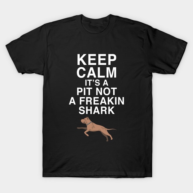 Keep calm its a pit not a freakin shark T-Shirt by beaching